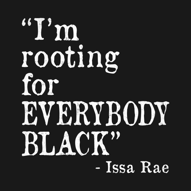 I'm Rooting for Everybody Black by ozalshirts