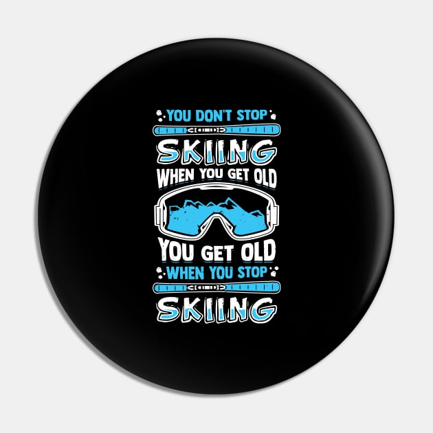 You Don't Stop Skiing When You Get Old Pin by Dolde08