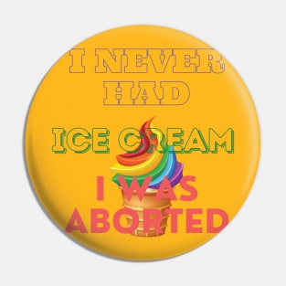 I never had ice cream I was aborted Pin