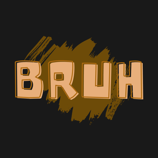 bruh by unrefinedgraphics