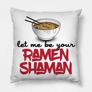 Let Me Be Your Ramen Shaman - Funny Ramen Noodle Shirt Pillow