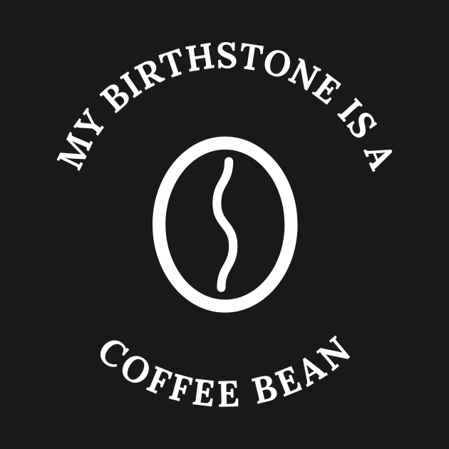 My Birthstone is a Coffee Bean by Wise Inks