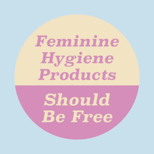Feminine Hygiene Products Should Be Free T-Shirt