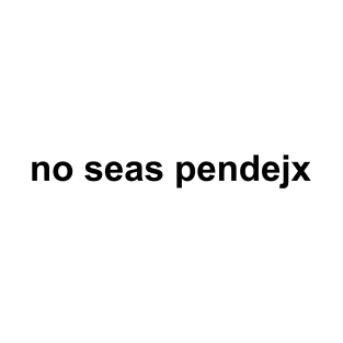 No Seas Pendejx T-Shirt