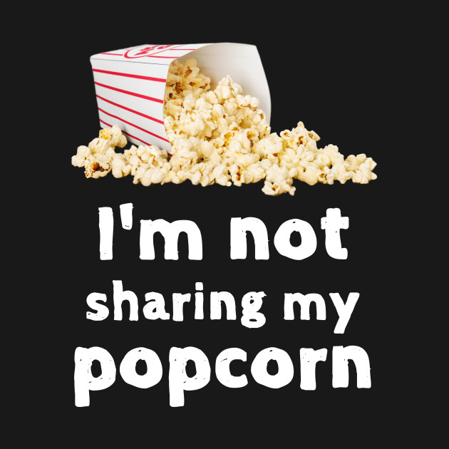 Not Sharing My Popcorn Funny Foodie Shirt Laugh Joke Food Hungry Snack Gift Sarcastic Happy Fun Introvert Awkward Geek Hipster Silly Inspirational Motivational Birthday Present by EpsilonEridani