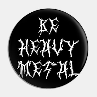 BE HEAVY METAL Pin