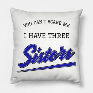 You Can't Scare Me I have Three Sisters Funny Quote Pillow