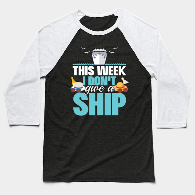 This Week I Do Not Give A Ship Vacation Cruise Shirt This Week I Do Not Give A Ship Vacation Baseball T Shirt Teepublic