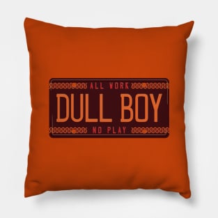 All Work. No Play. Dull Boy. Pillow