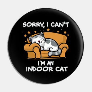 Sorry I Can't I'm An Indoor Cat. Funny Pin