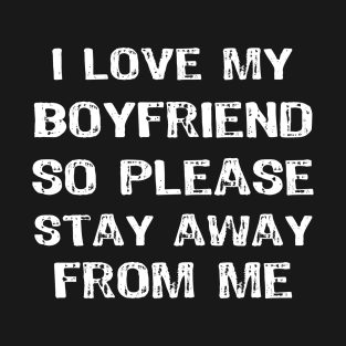 I Love My Boyfriend So Please Stay Away Funny T-Shirt