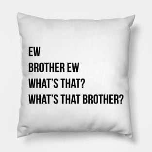 Ew Brother Ew Whats that Whats that brother Pillow