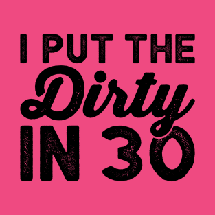 I put the dirty in 30 - Dirty Thirty Funny birthday Shirts T-Shirt