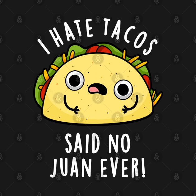 I Hate Tacos Said No Juan Ever Cute Mexican Food Pun by punnybone