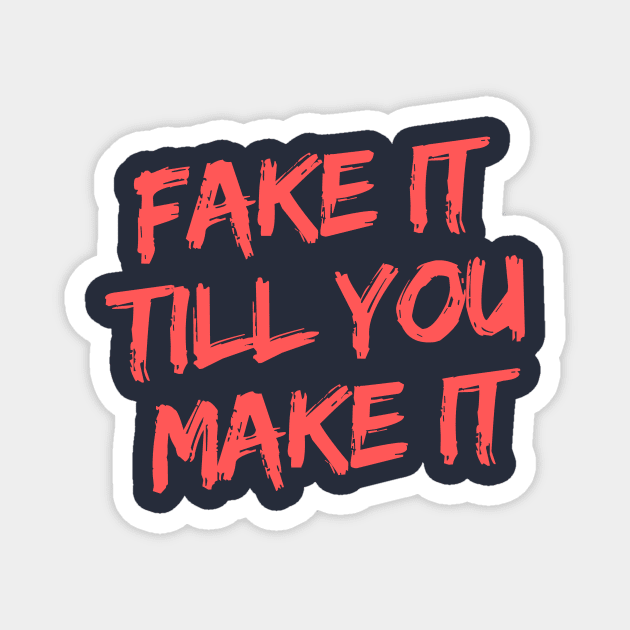 FAKE IT TILL YOU MAKE IT Magnet by LOVE IS LOVE