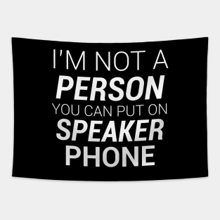 IM NOT A PERSON YOU CAN PUT ON SPEAKER PHONE Tapestry