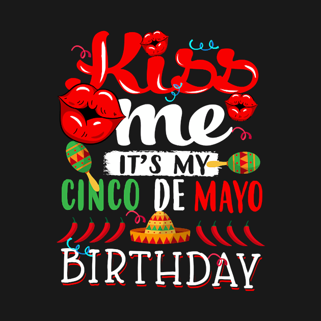 kiss me Its my Cinco De Mayo Birthday by Tucker0231