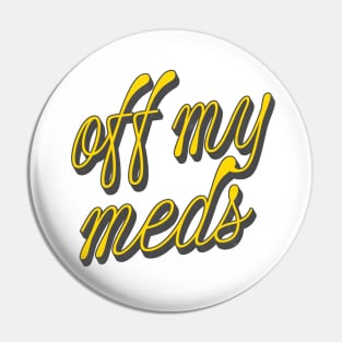 Off My Meds Pin