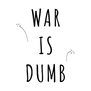 War is Dumb T-Shirt