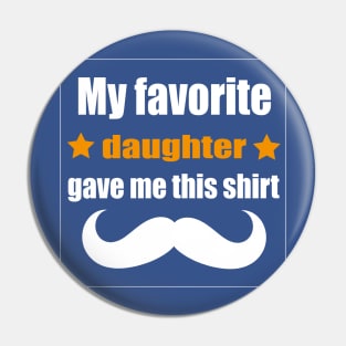 My Favorite Daughter Gave Me This Shirt Pin