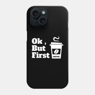 Ok , But First Coffee for coffee lover Phone Case