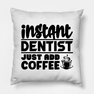 Instant dentist just add coffee Pillow