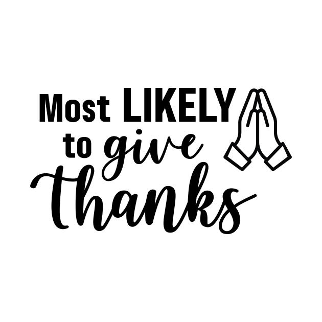 Most Likely To Give Thanks by Garden Avenue Designs