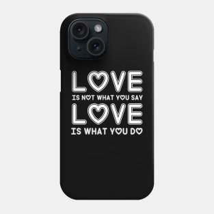 Love is not what you say Love is what you do Phone Case