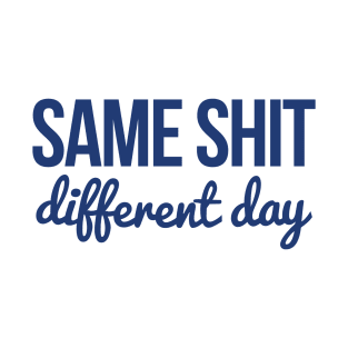 Same shit different day T-Shirt