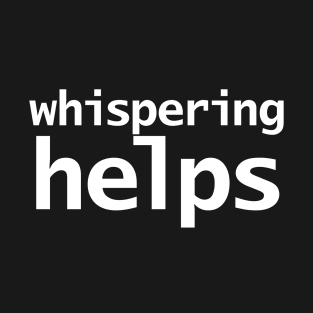 Whispering Helps T-Shirt