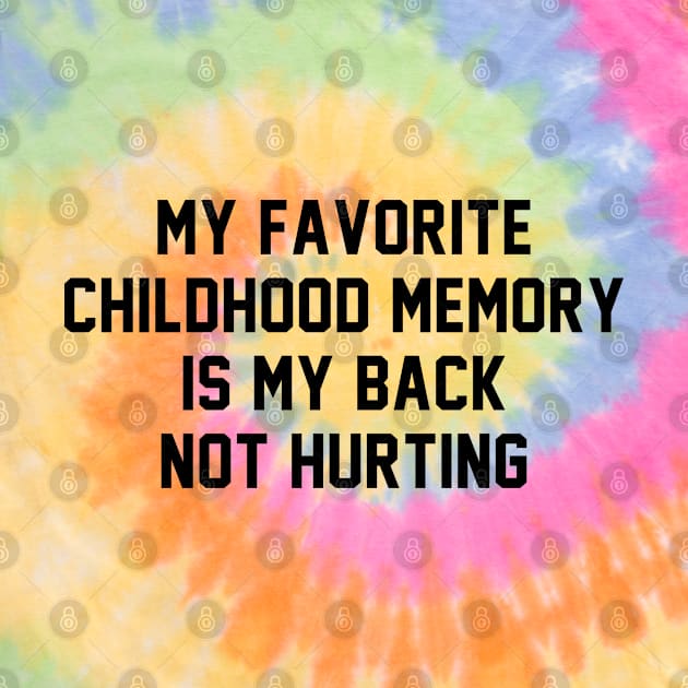 My Favorite Childhood Memory Is My Back Not Hurting by teecloud