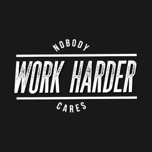 Nobody cares, work harder T-Shirt