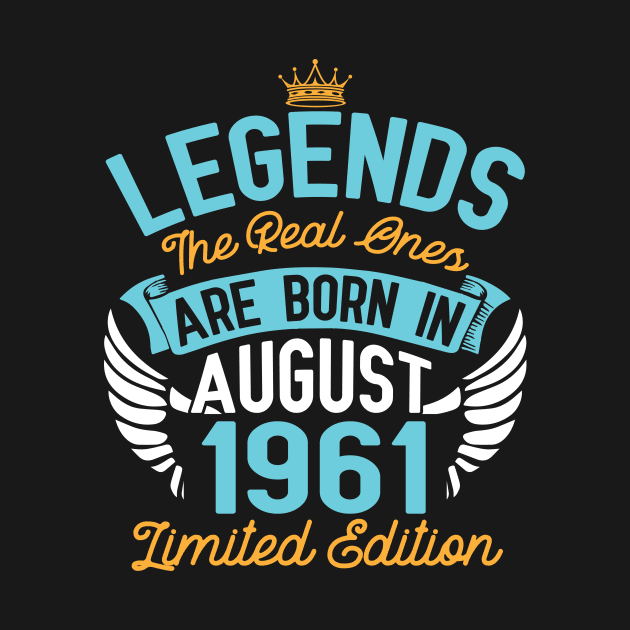 Legends The Real Ones Are Born In August 1961 Limited Edition Happy Birthday 59 Years Old To Me You by bakhanh123