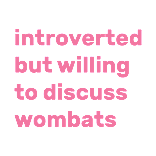 Introverted but willing to discuss wombats T-Shirt