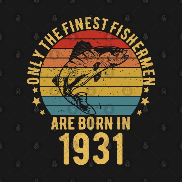 Fishing Fisherman - Only The Finest Fishermen Are Born In 1931 91th Birthday Gift Idea by Magic Arts