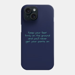 Keep your feet on the ground Phone Case