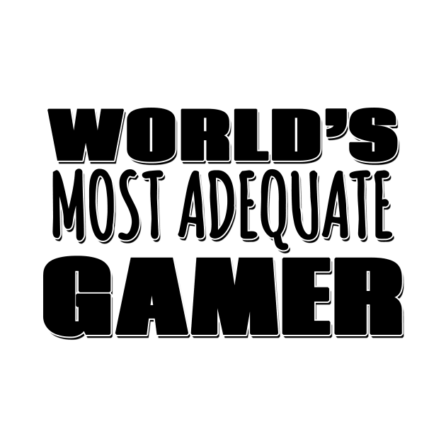 World's Most Adequate Gamer by Mookle