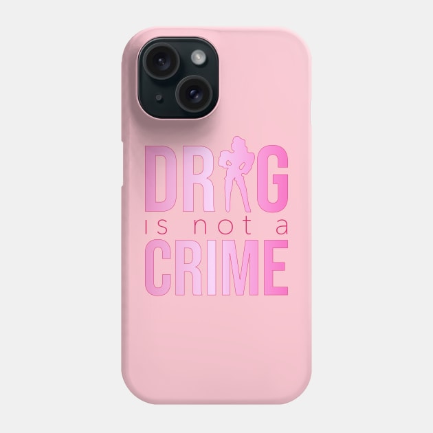 Drag is not a crime (pink) Phone Case by NickiPostsStuff