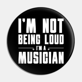 I'm Not Being Loud I'm a Musician Pin