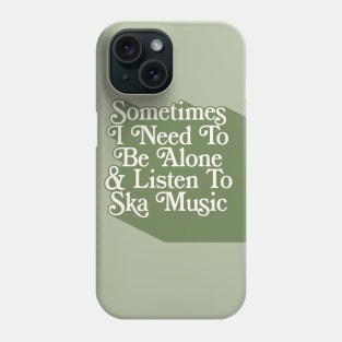 Sometimes I Need To Be Alone & Listen To Ska Music Phone Case