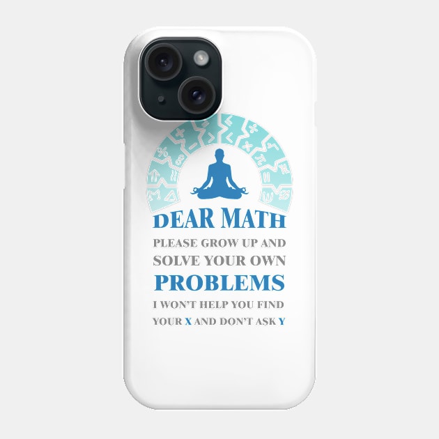 'Dear math please grow up and solve your own problems i won't help you find your X and don't ask Y #4 Phone Case by archila