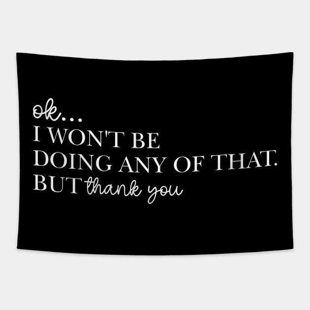 Ok I Won't Be Doing Any Of That But Thank You Sweatshirt, Unisex Tapestry by CamavIngora