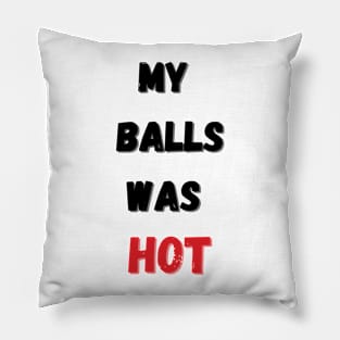 My balls was hot Funny Balls got hot again 2 Pillow