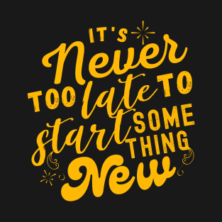 It's never too late to start something new T-Shirt