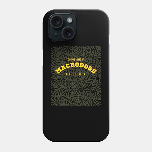 Give Me A Macrodose Please Phone Case by idrockthat