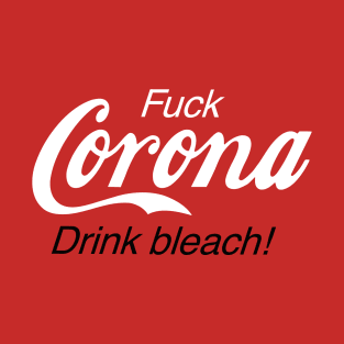 Don't drink bleach! Fuck Corona drink bleach funny Trump quarantined T-Shirt