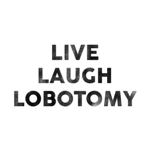 Live Laugh Lobotomy. Snarky Pun & Funny Wordplay T-Shirt