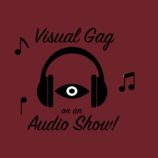 Visual Gag on an Audio Show! T-Shirt