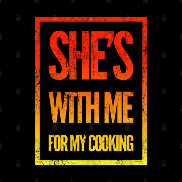 Funny Chef She's With Me For My Cooking by BuddyandPrecious