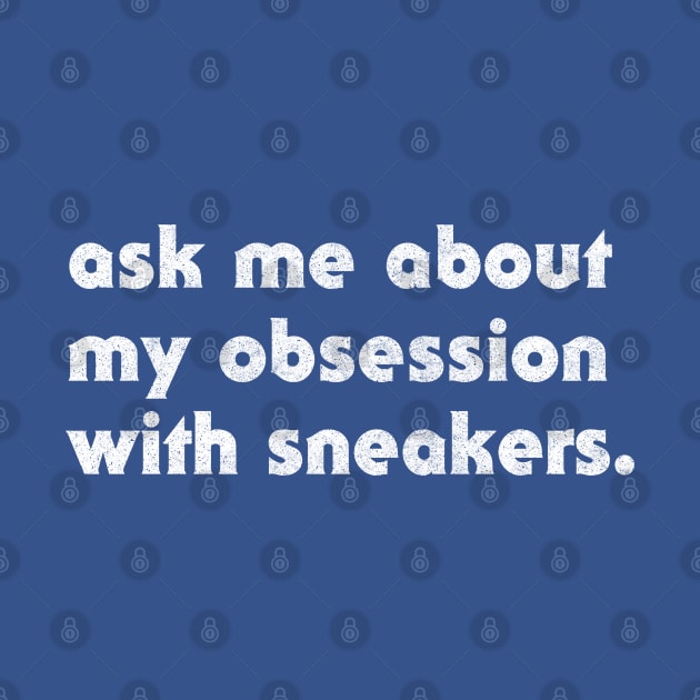 Ask Me About My Obsession With Sneakers by DankFutura